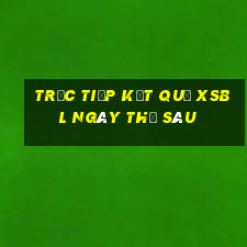 Trực tiếp kết quả XSBL ngày thứ sáu