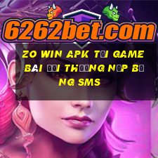 Zo Win Apk Tại Game Bài Đổi Thưởng Nạp Bằng Sms