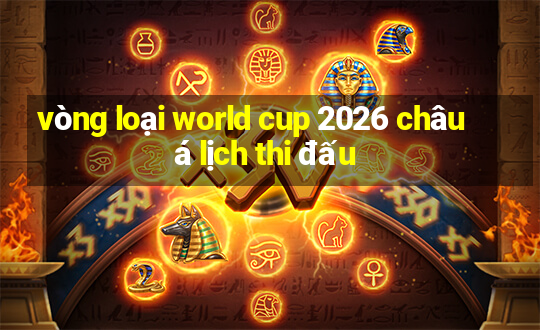 vòng loại world cup 2026 châu á lịch thi đấu