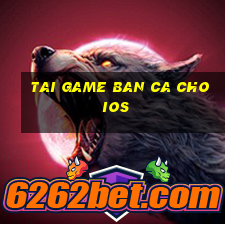 tai game ban ca cho ios