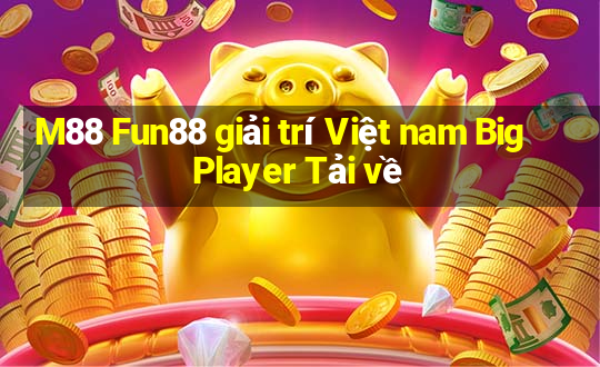 M88 Fun88 giải trí Việt nam Big Player Tải về