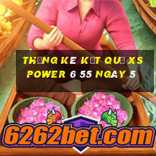 THỐNG KÊ KẾT QUẢ XS power 6 55 ngày 5