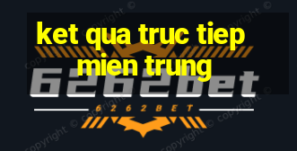 ket qua truc tiep mien trung