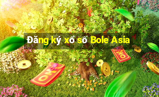 Đăng ký xổ số Bole Asia