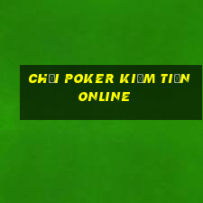 chơi poker kiếm tiền online