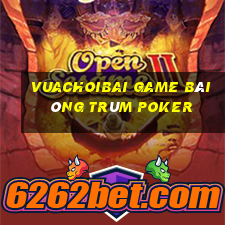 Vuachoibai Game Bài Ông Trùm Poker