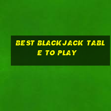 best blackjack table to play