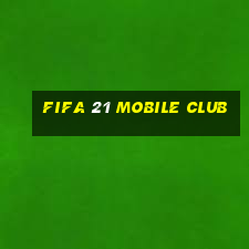 fifa 21 mobile club