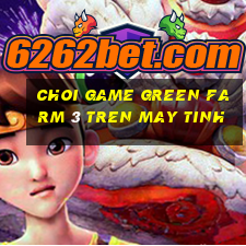 choi game green farm 3 tren may tinh