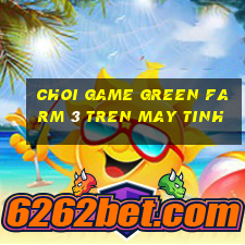 choi game green farm 3 tren may tinh