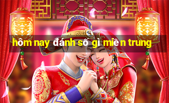 hôm nay đánh số gì miền trung