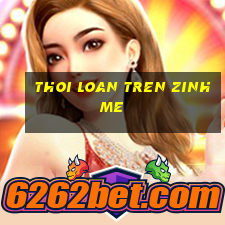 thoi loan tren zinh me