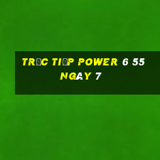 Trực tiếp power 6 55 ngày 7