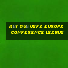 kết quả uefa europa conference league