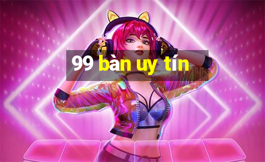 99 bàn uy tín