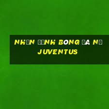 nhận định bóng đá nữ juventus