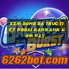 xem bong da truc tiep ngoai hang anh hom nay