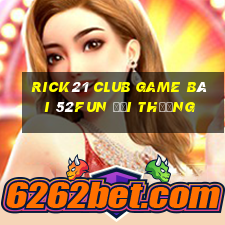 Rick21 Club Game Bài 52Fun Đổi Thưởng