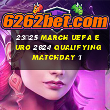 23–25 march uefa euro 2024 qualifying matchday 1