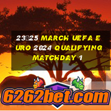 23–25 march uefa euro 2024 qualifying matchday 1