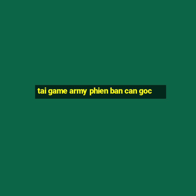 tai game army phien ban can goc