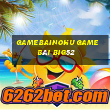 Gamebainohu Game Bài Big52