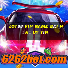 Lot88 Vin Game Bài Nổ Hũ Uy Tín