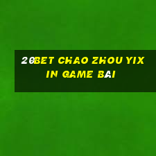 20bet Chao Zhou Yixin game bài