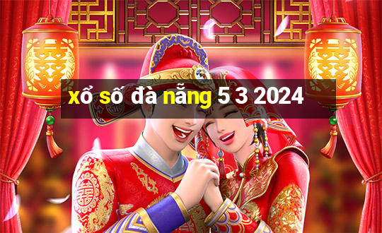 xổ số đà nẵng 5 3 2024