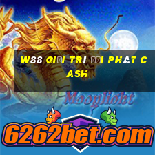 W88 Giải trí đại phát Cash