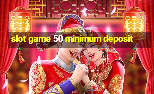 slot game 50 minimum deposit