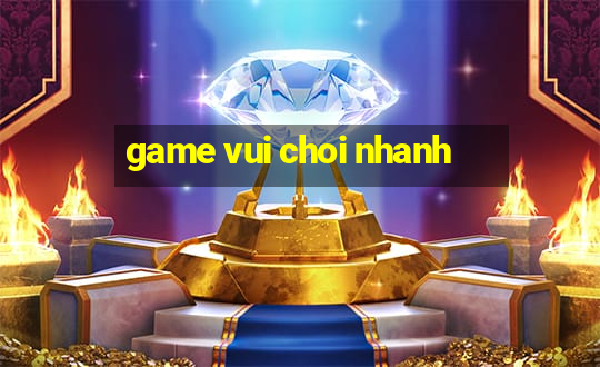 game vui choi nhanh