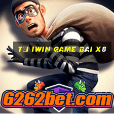 Tại Iwin Game Bài X8