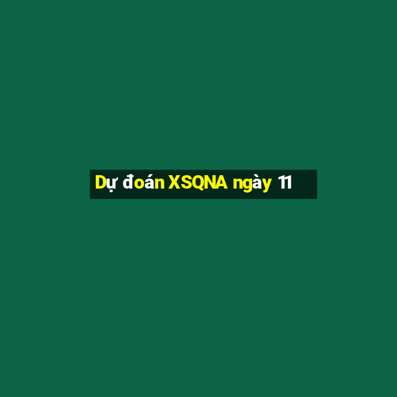 Dự đoán XSQNA ngày 11