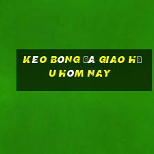 kèo bóng đá giao hữu hôm nay