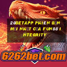 20betapp Phiên bản mới nhất của Fun88 Integrity