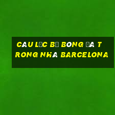 câu lạc bộ bóng đá trong nhà barcelona