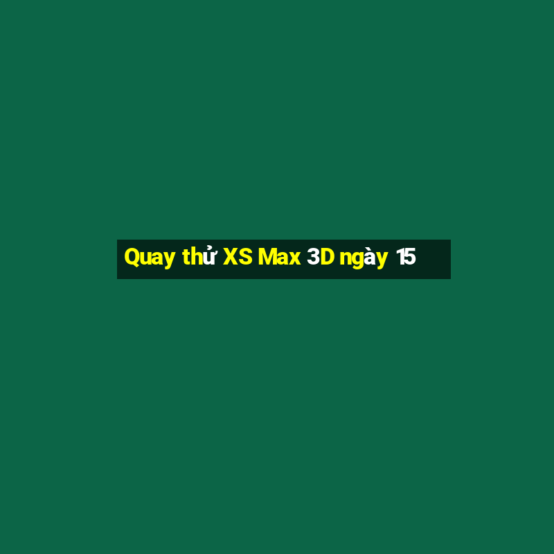 Quay thử XS Max 3D ngày 15