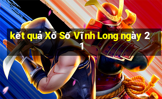 kết quả Xổ Số Vĩnh Long ngày 21