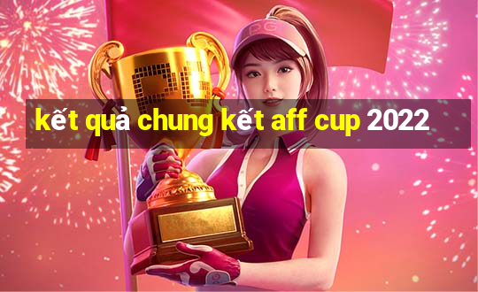 kết quả chung kết aff cup 2022