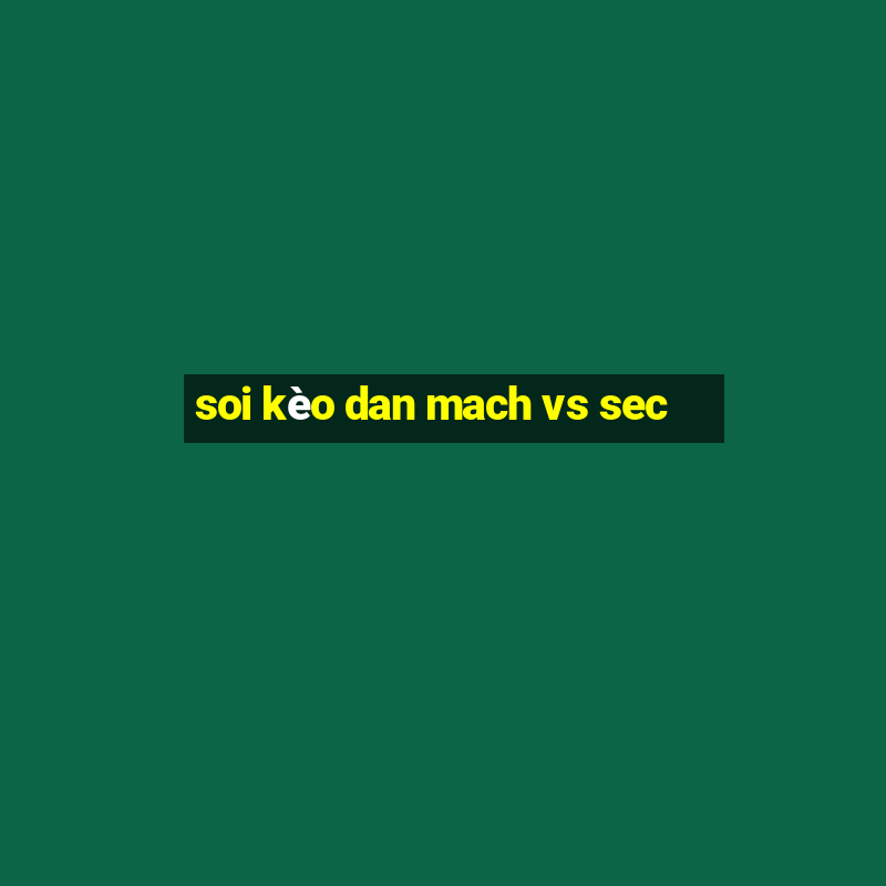 soi kèo dan mach vs sec