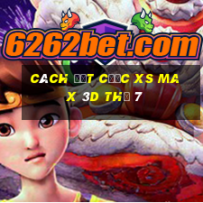 Cách đặt cược XS Max 3D Thứ 7