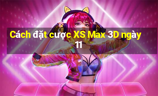 Cách đặt cược XS Max 3D ngày 11