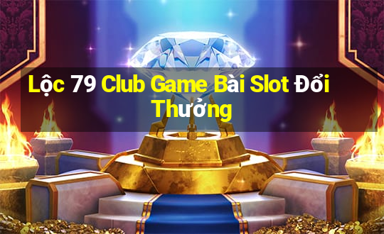 Lộc 79 Club Game Bài Slot Đổi Thưởng