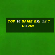 top 18 game bài đổi thưởng