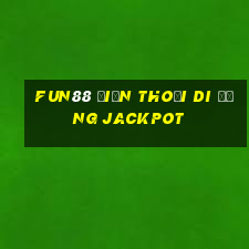 Fun88 điện thoại di động Jackpot