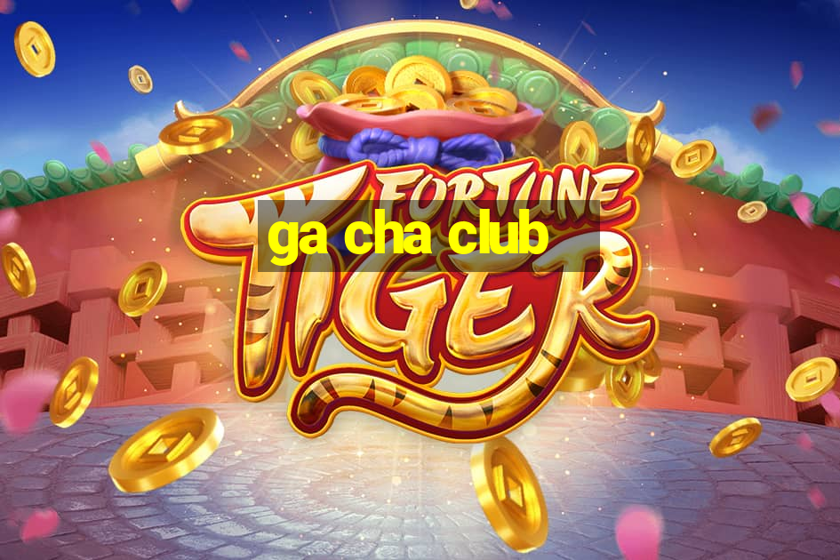 ga cha club