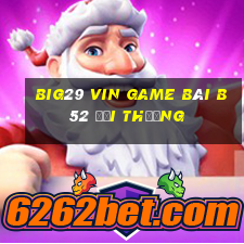 Big29 Vin Game Bài B52 Đổi Thưởng