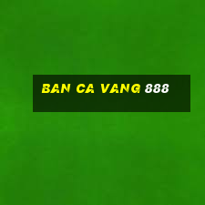 ban ca vang 888