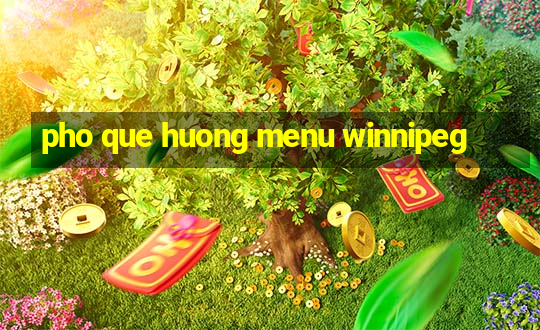 pho que huong menu winnipeg